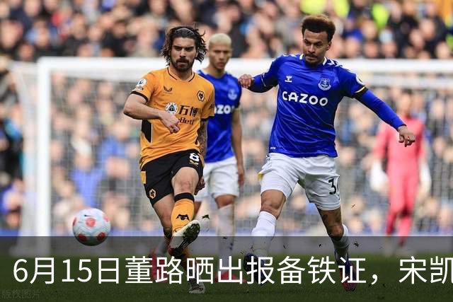 6月15日董路晒出报备铁证，宋凯亲笔信曝光，整个中国足坛集体沉默了